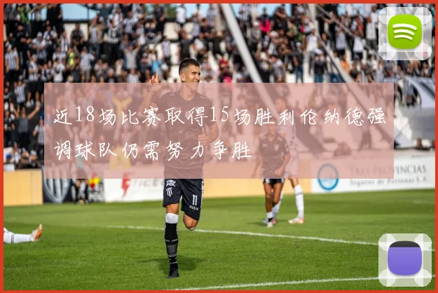 近18场比赛取得15场胜利伦纳德强调球队仍需努力争胜
