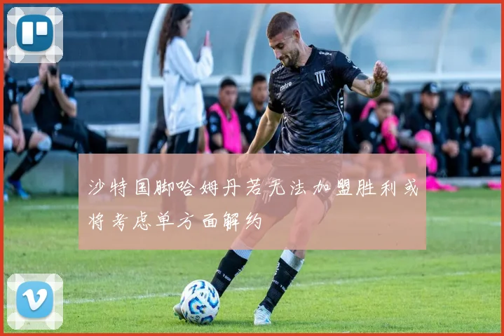 沙特国脚哈姆丹若无法加盟胜利或将考虑单方面解约