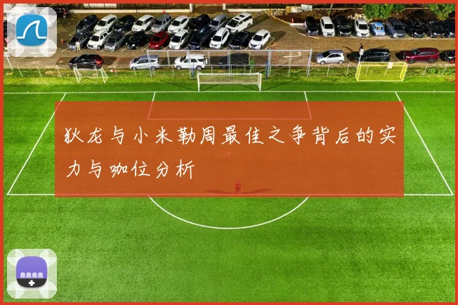 狄龙与小米勒周最佳之争背后的实力与咖位分析